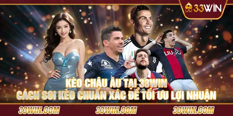 Kèo Châu u tại 33 Win – Cách soi kèo chuẩn xác để tối ưu lợi nhuận