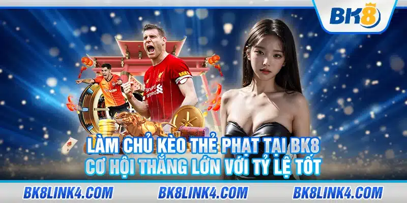 Làm chủ kèo thẻ phạt tại BK8: Cơ hội thắng lớn với tỷ lệ tốt