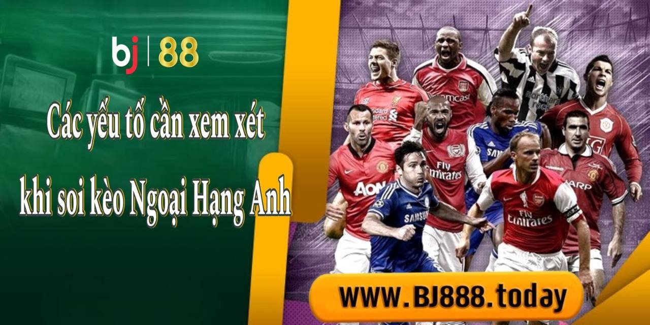 Soi Kèo Ngoại Hạng Anh: Cách Đặt Cược Thông Minh Trên BJ88 1 Các yếu tố cần thiết khi soi kèo ngoại hạng anh