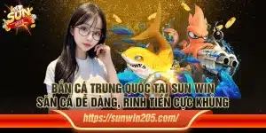 Bắn cá trung quốc tại Sun win - Săn cá dễ dàng, rinh tiền cực khủng