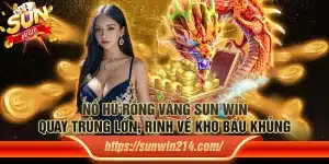 Nổ hũ rồng vàng Sun win – Quay trúng lớn, rinh về kho báu khủng