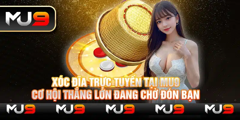 Xóc đĩa trực tuyến tại Mu9 – Cơ hội thắng lớn đang chờ đón bạn