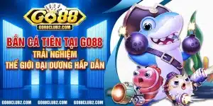 Bắn cá tiên tại Go88: Trải nghiệm thế giới đại dương hấp dẫn