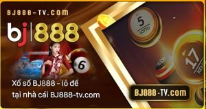 Xổ số BJ888 - lô đề Miền Bắc tại nhà cái BJ888